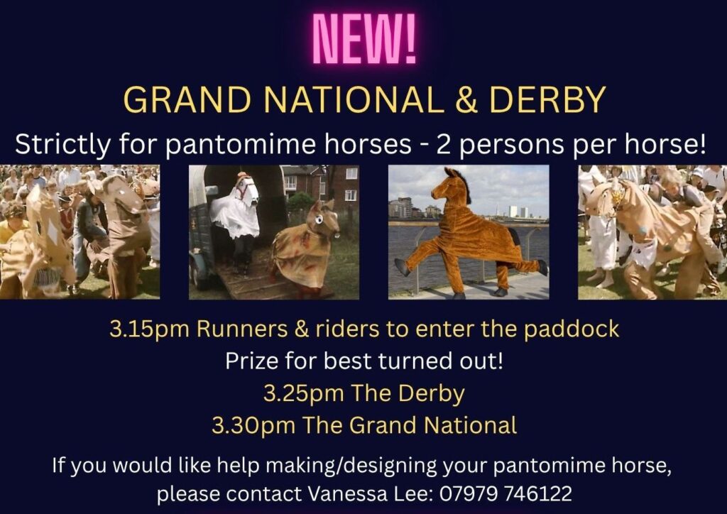 For pantomime horses, 2 persons per horse.
3:25pm The Derby, 3:30 Grand National
Contact Vanessa Lee 07979 746122 for help with yourhorse.